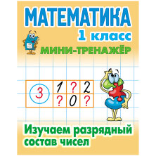Мини-тренажер, А5, Книжный Дом "Математика. 1 класс. Изучаем разрядный состав чисел", 16стр.