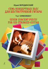 Семь концертных пьес для шестиструнной гитары. Учебное пособие для средних и старших классов детских школ искусств и музыкальных колледжей.		